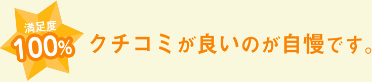 満足度100% クチコミが良いのが自慢です。