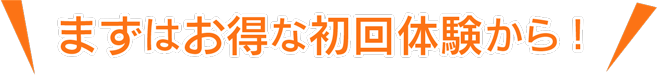 まずはお得な初回体験から！